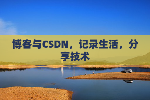 博客与CSDN，记录生活，分享技术